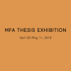 MFA THESIS EXHIBITION April 20 to May 11, 2019